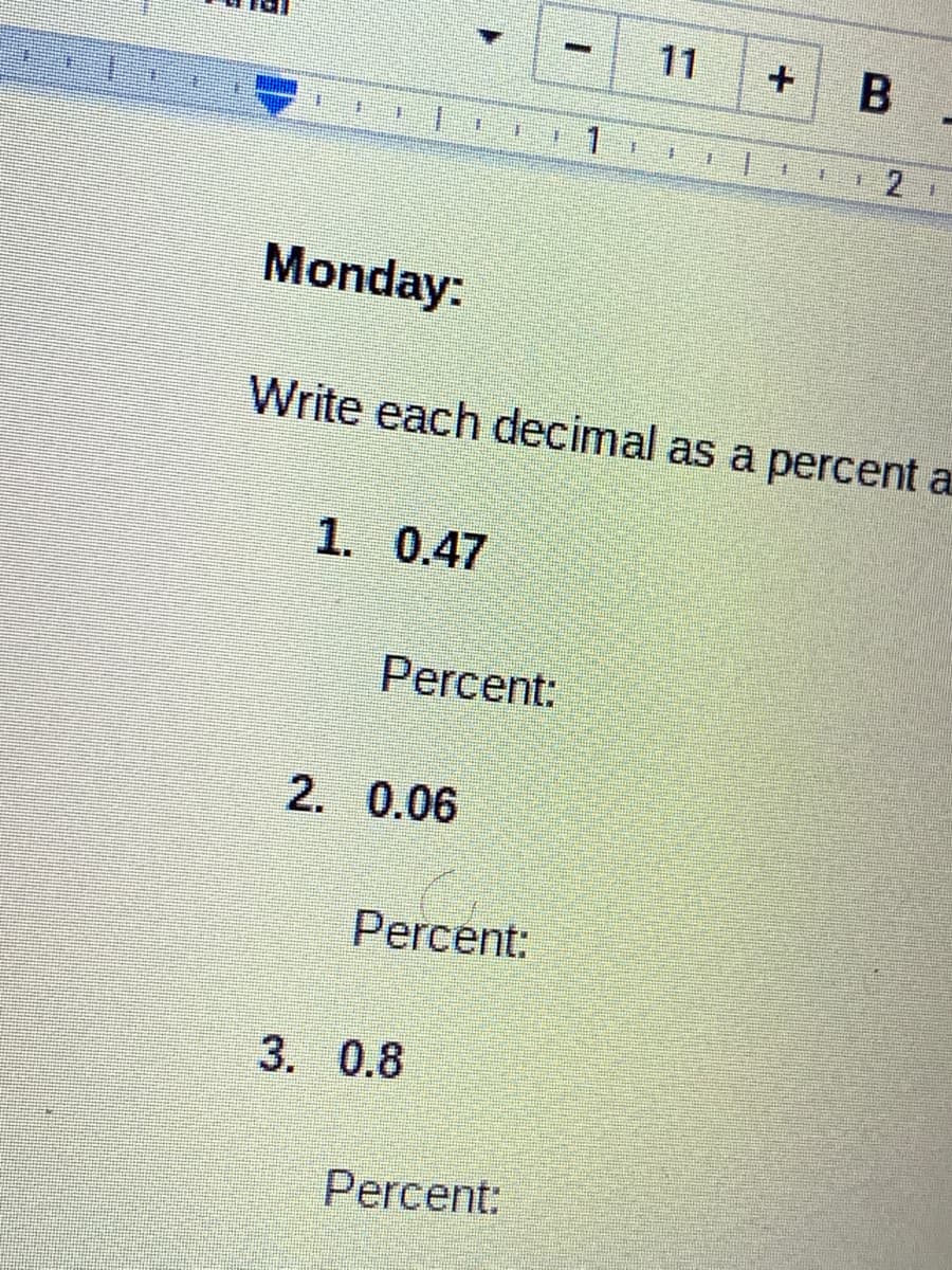 11
+
B
1
2 1
羊
Monday:
Write each decimal as a percent a
1. 0.47
Percent:
2. 0.06
Percent:
3. 0.8
Percent:
