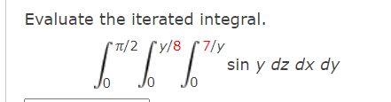 Evaluate the iterated integral.
* 1/2 (y/8 7/y
sin y dz dx dy
Jo
Jo
