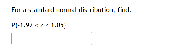 For a standard normal distribution, find:
P(-1.92 < z < 1.05)
