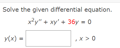 Solve the given differential equation.
x?y" + xy' + 36y = 0
y(x) =
,x > 0
