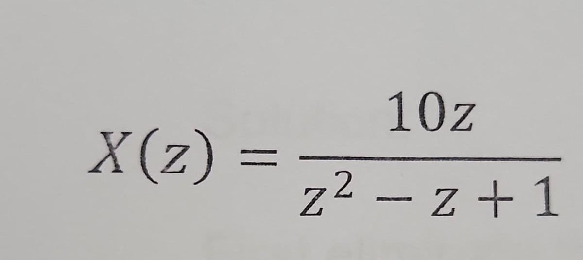 X(z) :
10z
z² - z+1
2
