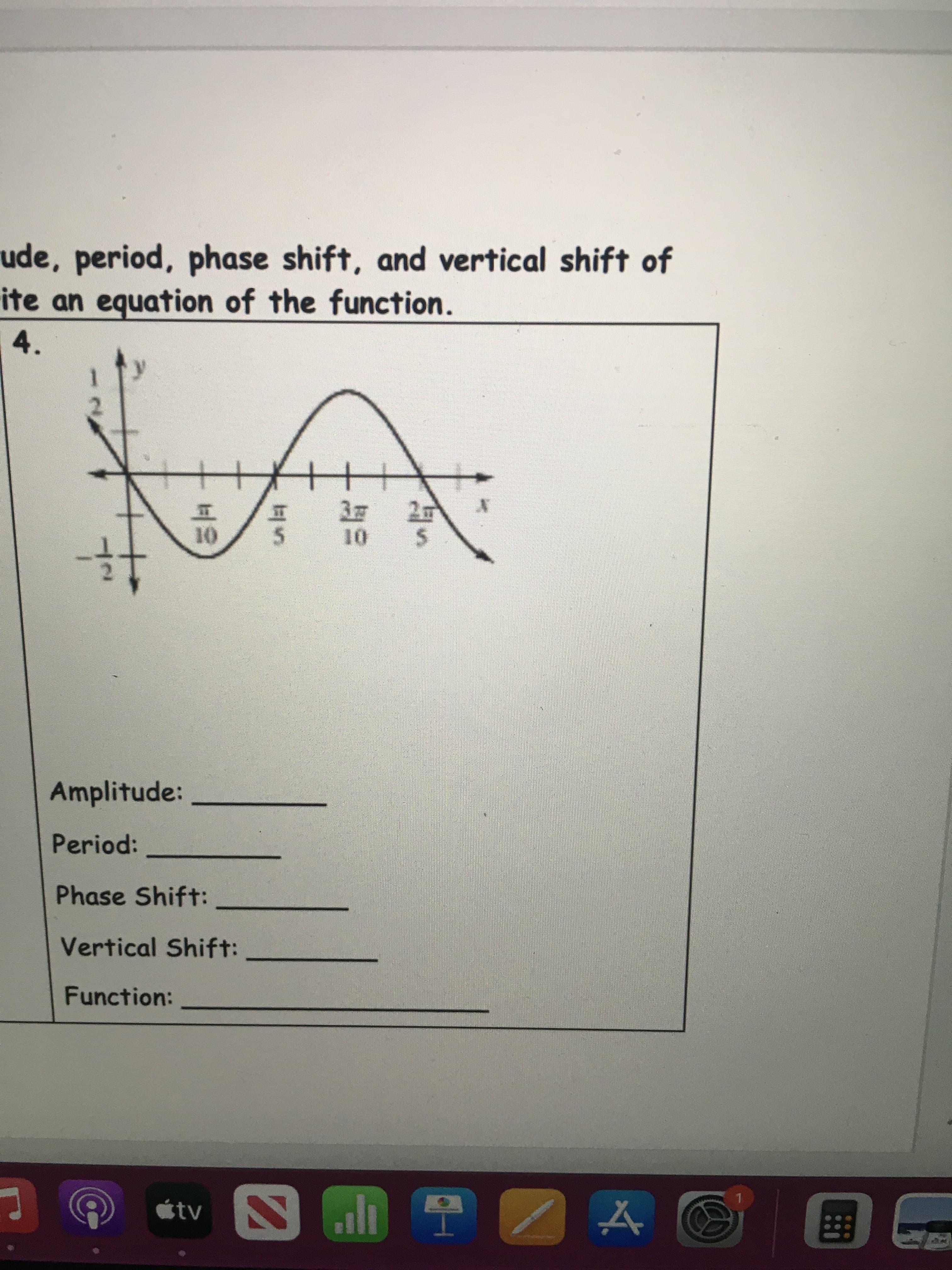 ude, period, phase shift, and vertical shift of
ite an equation of the function.
4.
5.
Amplitude:
Period:
Phase Shift:
Vertical Shift:
Function:
tv
1T S
国
