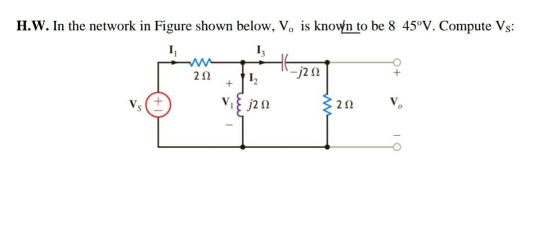 H.W. In the network in Figure shown below, Vo is known to be 8_45°V. Compute Vs:
I
1,
Μ
2Ω
-j2 Ω
오
+
ΖΩ
S
|
j2 Ω