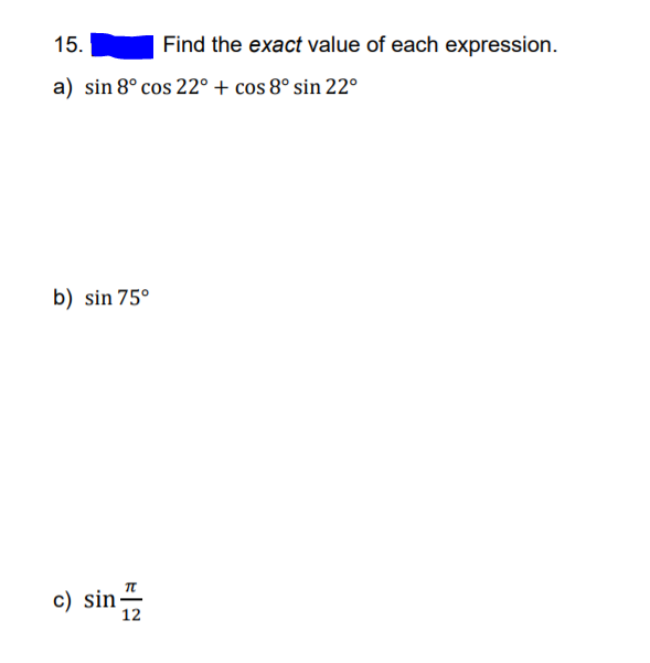 15.
Find the exact value of each expression.
a) sin 8° cos 22° + cos 8° sin 22°
b) sin 75°
c) sin-
12
