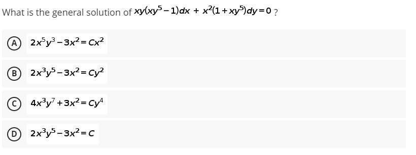 What is the general solution of xy(xy5 −1)dx + x²(1 + xy5)dy=0 ?
A 2x5y³-3x²= Cx²
(B) 2x³y5-3x²= Cy²
C 4x³y² + 3x²= Cyª
D 2x³y5-3x²=C