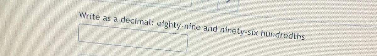 Write as a decimal: eighty-nine and ninety-six hundredths
