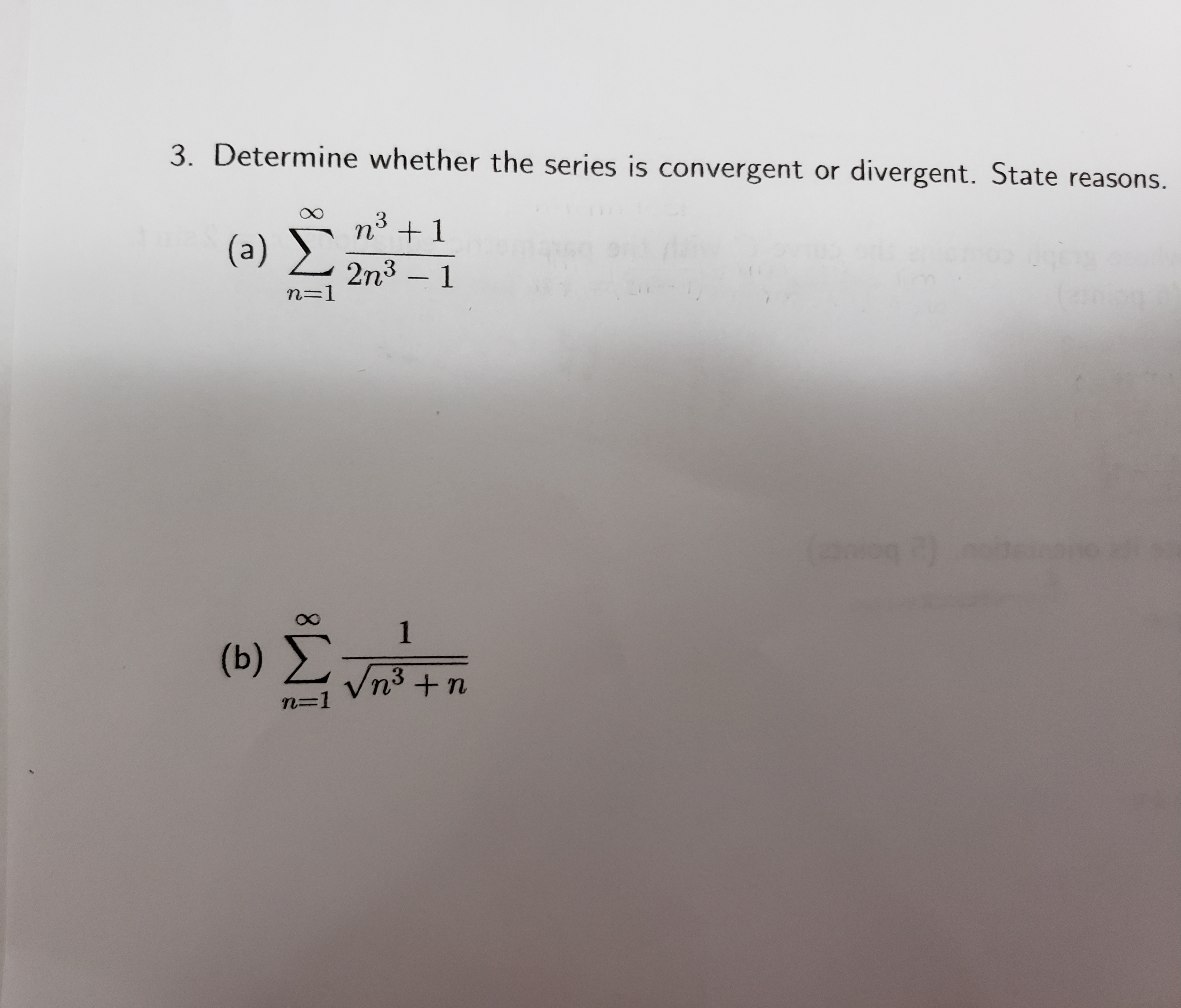3. Determine whether the series is convergent or divergent. State reasons.
n3
(a) L 2n³ – 1
+1
n=1
