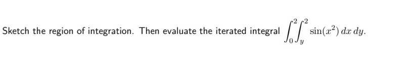 Sketch the region of integration. Then evaluate the iterated integral //
sin(x²) dx dy.
