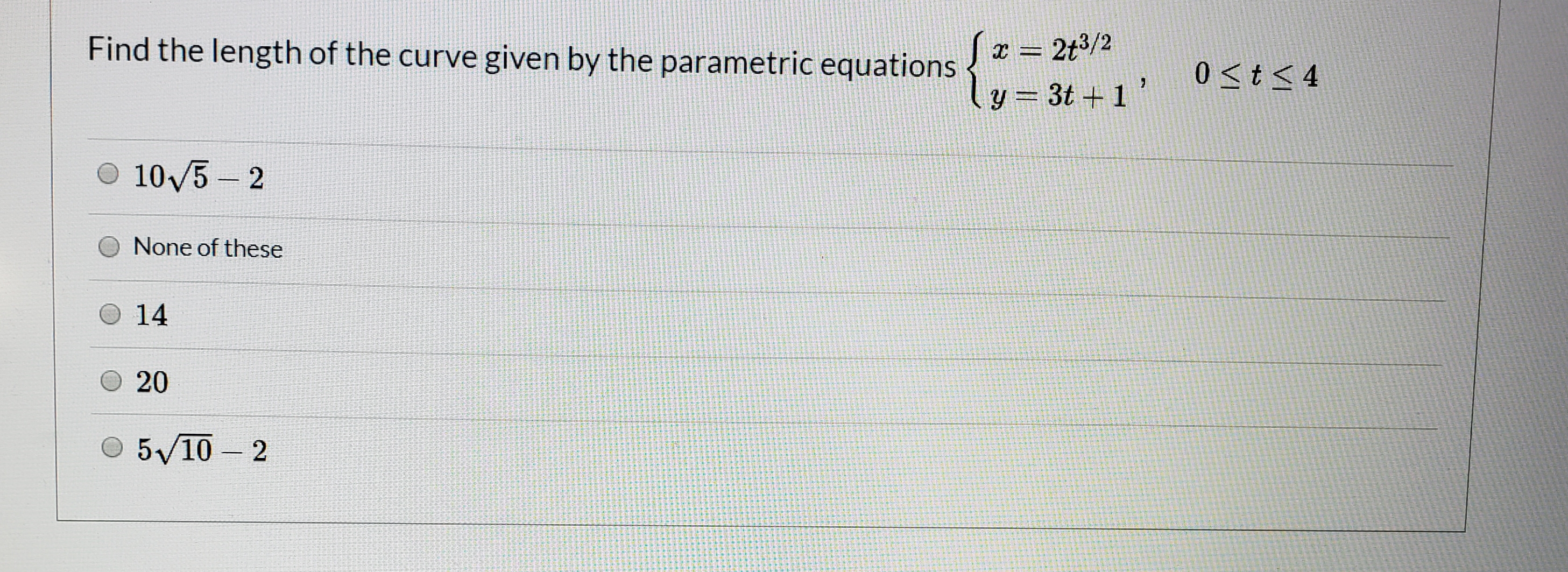 Find the length of the curve given by the parametric equations
z = 2t3/2
0 <t< 4
'
y = 3t + 1
