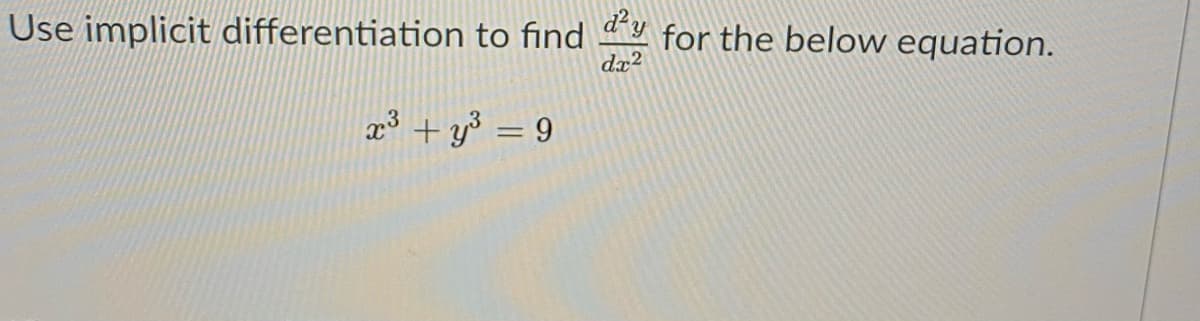 Use implicit differentiation to find for the below equation.
dx2
x³ + y³ = 9
