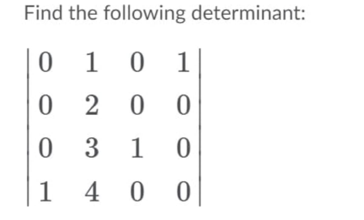 Find the following determinant:
0 1 0 1
O 2 0
0 3 1
1 4 0
