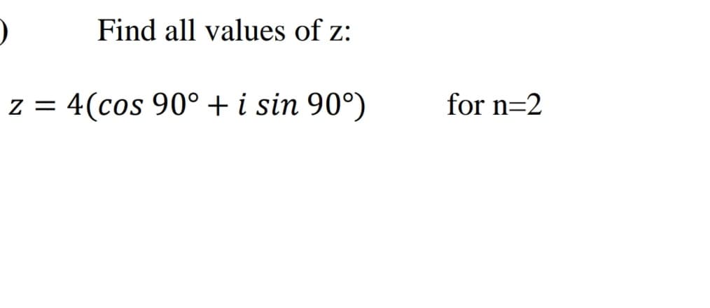 Find all values of z:
z = 4(cos 90° + i sin 90°)
for n=2
