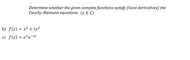 Determine whether the given complex functions satisfy (have derivatives) the
Cauchy-Riemann equations (z E C)
b) f(z) = x² + iy?
c) f(z) = e*e¬iy
