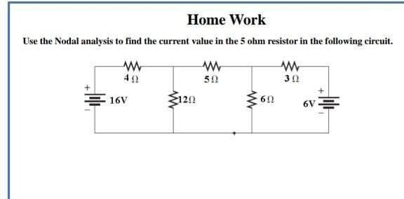 Home Work
Use the Nodal analysis to find the current value in the 5 ohm resistor in the following circuit.
www
40
16V
1202
50
www
602
302
6V=