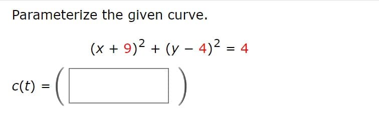 Parameterize the given curve.
(x + 9)2 + (y – 4)² = 4
-
atn - (L
c(t) =
%3D
