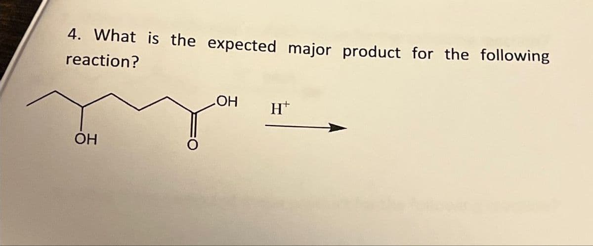 4. What is the expected major product for the following
reaction?
OH
OH
H+