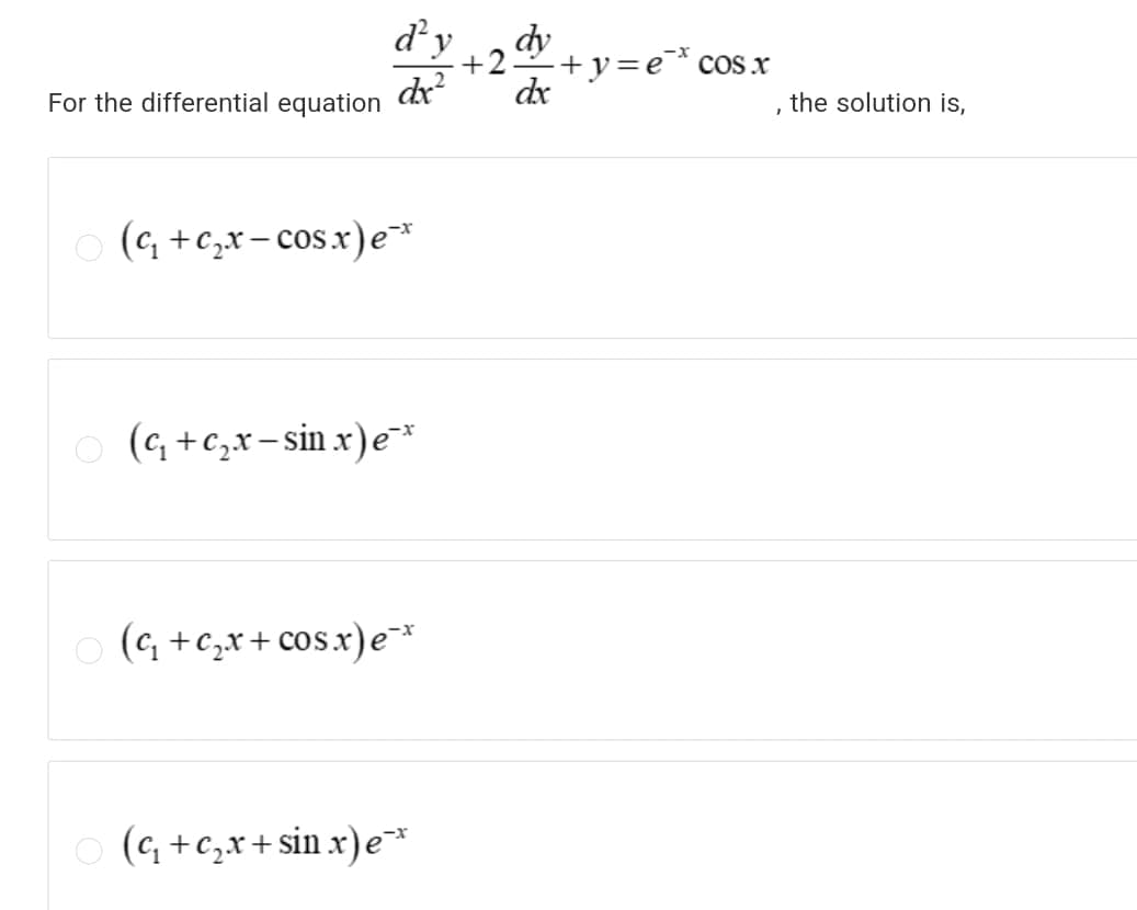 For the differential equation
d'y
dx²
○ (c₁₁+c₂x−cos.x) ex
(q +c₂.x-sin x) ex
○ (c₂ + c₂x+cosx) e¯*
○ (q₁ +c₂x+sin x)e¯*
dy
+2+y=e*
dx
cos.x
the solution is,