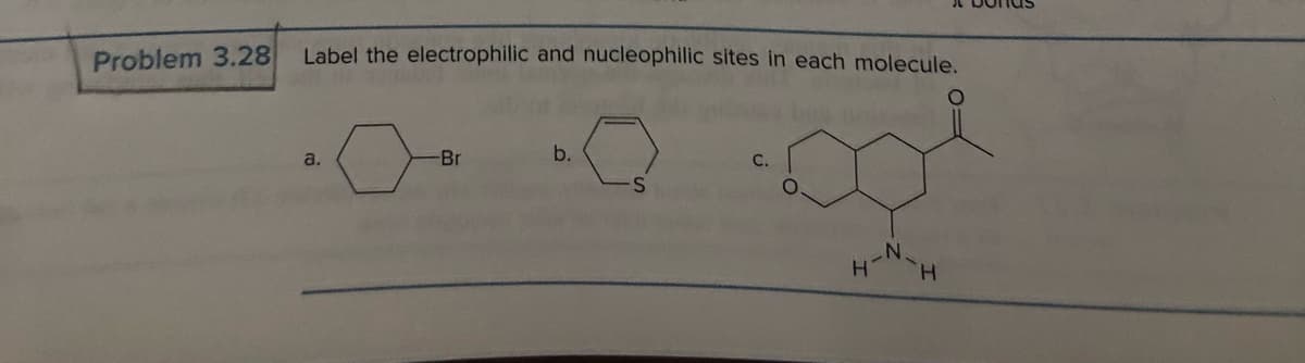 Problem 3.28
Label the electrophilic and nucleophilic sites in each molecule.
a.
-Br
b.
O
N.
H H