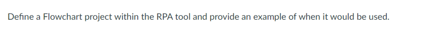 Define a Flowchart project within the RPA tool and provide an example of when it would be used.