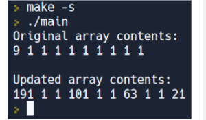 > make -s
> ./main
Original array contents:
9 1 1 1 1 1 1 1 1 1
Updated array contents:
191 1 1 101 1 1 63 1 1 21