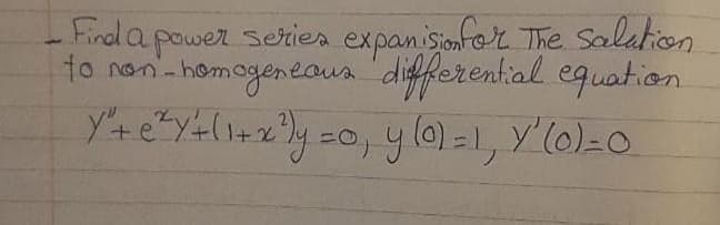 Finel a power serier expanisimfor The Salation
to non-homogentaus 'differential equation.
YteY+(1+xly =o, y lo) =1, Y'(0)=0
