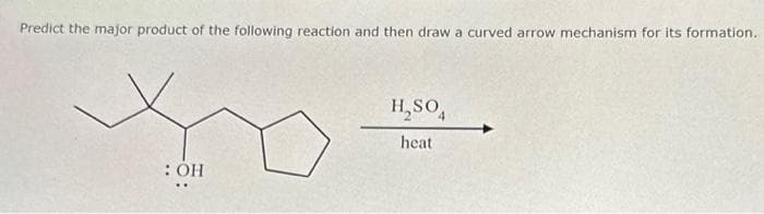 Predict the major product of the following reaction and then draw a curved arrow mechanism for its formation.
Xx
: OH
H₂SO
heat