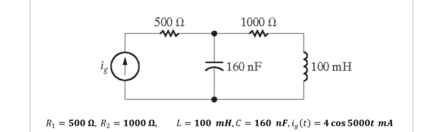 500 N
1000 N
160 nF
100 mH
R1
500 N, R2
1000 N,
L = 100 mH,C
= 160 nF,i,(t) = 4 cos 5000t mA
%3D
