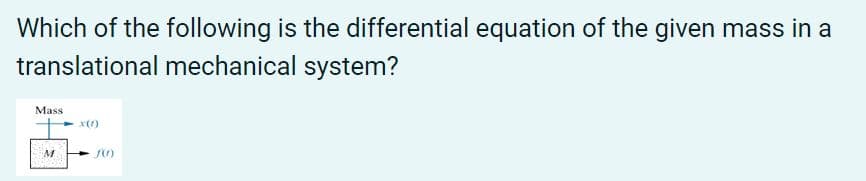 Which of the following is the differential equation of the given mass in a
translational mechanical system?
Mass
