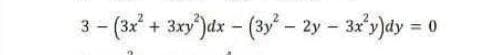3 - (3x + 3xy")dx - (3y- 2y- 3x'y)dy = 0
%3D

