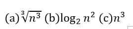 (a) √n³ (b)log₂ n² (c)n³