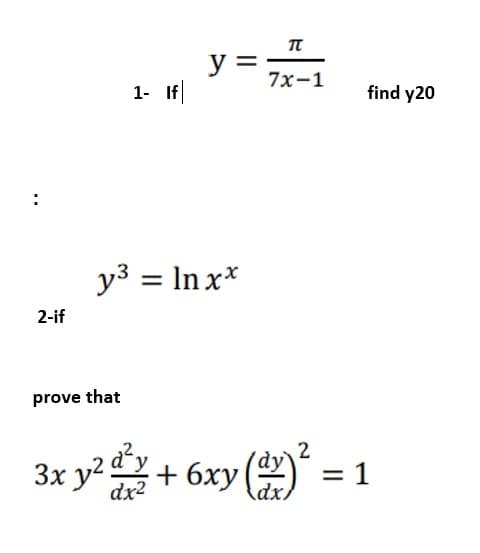 2-if
1- If|
prove that
y³ = ln xx
y =
3x y2 d²y +
dx²
TU
7x-1
find y20
2
+ 6xy(x)² = 1
dx