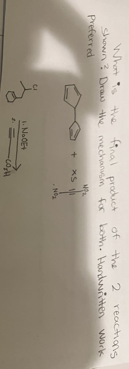 What is the final product of the
2 reactions
Shown? Draw the mechanism for both. Handwritten work
Preferred
ото
+
1. Na0E+
2.
NO2
XS
NO2