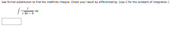 Use formal substitution to find the indefinite integral. Check your result by differentiating. (Use C for the constant of integration.)
V 8x + 9
