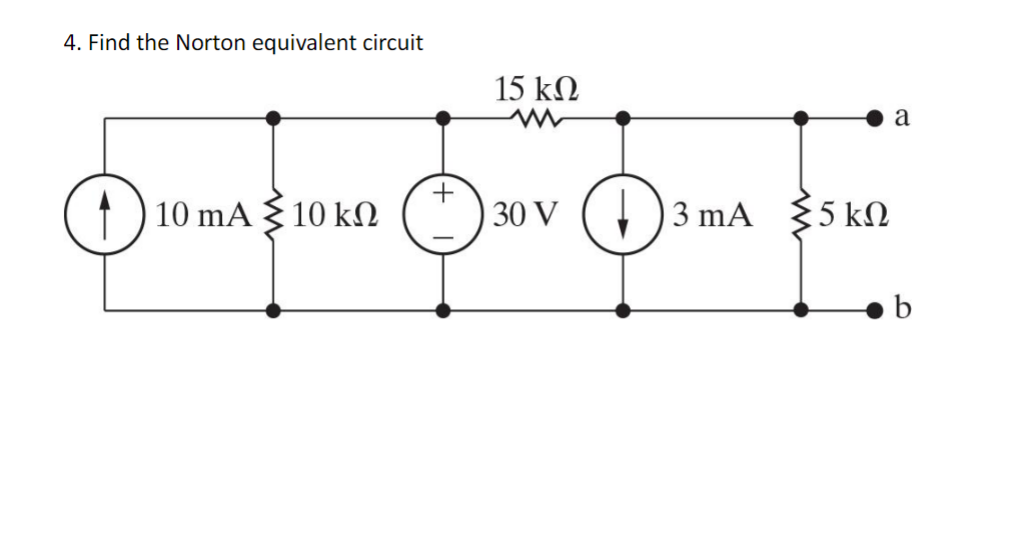 4. Find the Norton equivalent circuit
a
o... o...
10mA <10k
3mA >5k
b
15 k
ww
30V