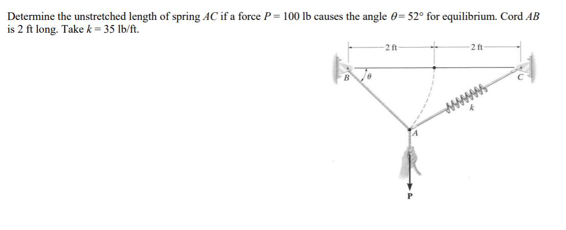 Determine the unstretched length of spring AC if a force P = 100 Ib causes the angle 0= 52° for equilibrium. Cord AB
is 2 ft long. Take k = 35 lb/ft.
2 ft
2 ft
www
