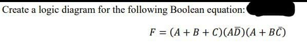 Create a logic diagram for the following Boolean equation:"
F= (A+B+C)(AD)(A + BC)