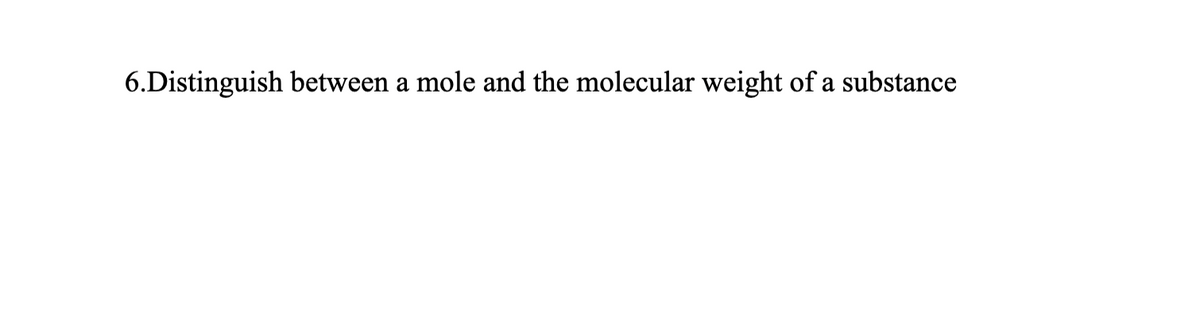 6.Distinguish between a mole and the molecular weight of a substance