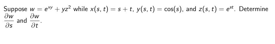 Suppose w = exy + yz² while x(s, t) = s+t, y(s, t) = cos(s), and z(s, t) = est. Determine
Əw
and
Əw
Ət'
მs