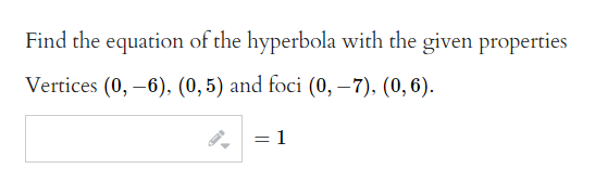 Find the equation of the hyperbola with the given properties
Vertices (0, -6), (0, 5) and foci (0, -7), (0, 6).
= 1