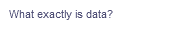 What exactly is data?
