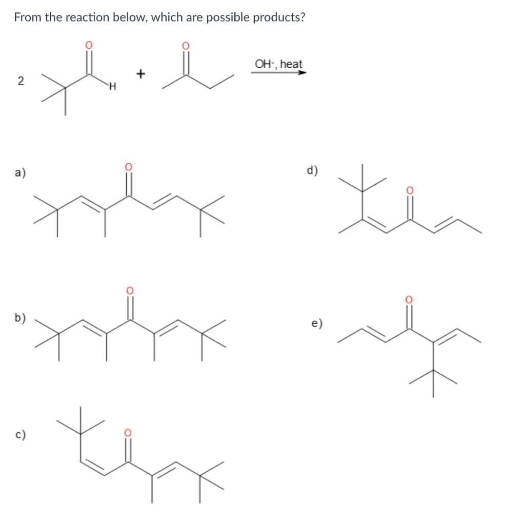 From the reaction below, which are possible products?
OH-, heat
stil ame
H
2
jybox
tobox auf
thx
a)
d)
tha
te