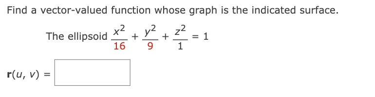 Find a vector-valued function whose graph is the indicated surface.
x2
The ellipsoid +
16 9
r(u, v) =
=
+
1
= 1