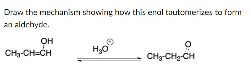 Draw the mechanism showing how this enol tautomerizes to form
an aldehyde.
OH
CH3-CH=CH
H3O
0=2
O
CH3-CH2-CH