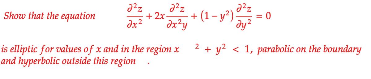 2z
+ (1- y²)
dy?
Show that the equation
+ 2x -
dx2
dx²y
2 + y2 < 1, parabolic on the boundary
is elliptic for values of x and in the region x
and hyperbolic outside this region
