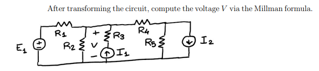 E₁
After transforming the circuit, compute the voltage V via the Millman formula.
R₁
R₂ { v
-
{R3
ⒸI₁
R4
R${
12