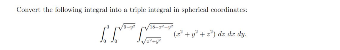 Convert the following integral into a triple integral in spherical coordinates:
/9-y²
18-x²-y²
(x² + y² + 2²) dz dx dy.
2²+y²
