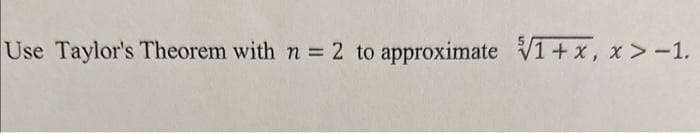 Use Taylor's Theorem with n = 2 to approximate √1+x, x>-1.