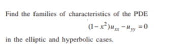 Find the families of characteristics of the PDE
(1-x²)u„ - uy, = 0
in the elliptic and hyperbolic cases.
