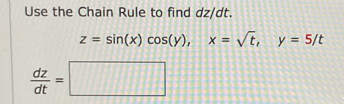 Use the Chain Rule to find dz/dt.
z = sin(x) cos(y),
x = /t, y = 5/t
%D
dz
dt
II
