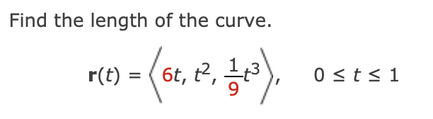 Find the length of the curve.
r(t)
6t, t2, 능3
0 <t<1
=
